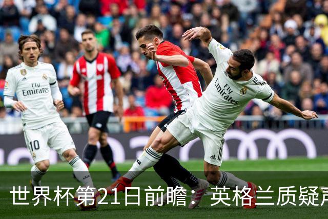 世界杯第21日前瞻：英格兰质疑声中前行 美国力求打破恐欧魔咒