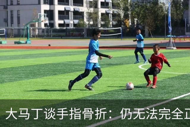大马丁谈手指骨折：仍无法完全正常训练，但下一场可以不带夹板