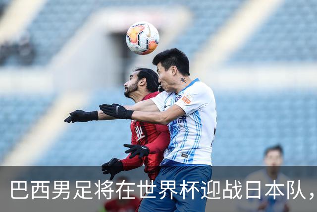 巴西男足将在世界杯迎战日本队，日本队具备硬刚实力的潜力