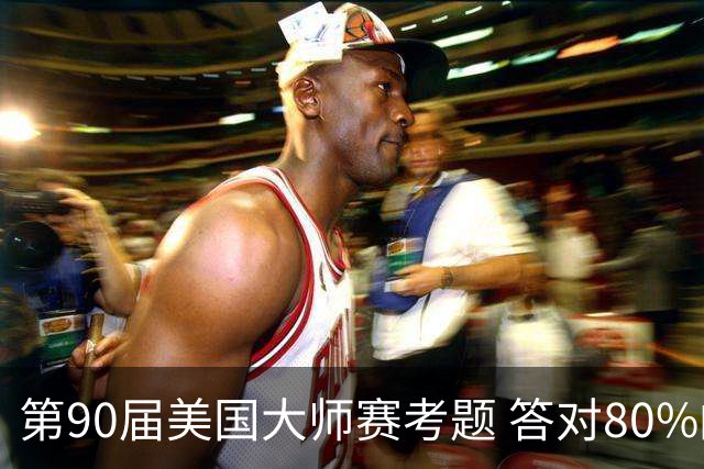 第90届美国大师赛考题 答对80%的都是真球迷